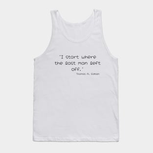 "I start Where the Last Man Left Off." Thomas A. Edison Tank Top